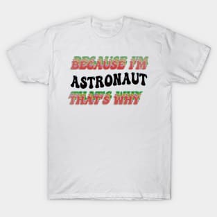 BECAUSE I'M ASTRONAUT : THATS WHY T-Shirt